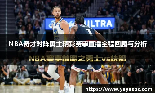 NBA奇才对阵勇士精彩赛事直播全程回顾与分析