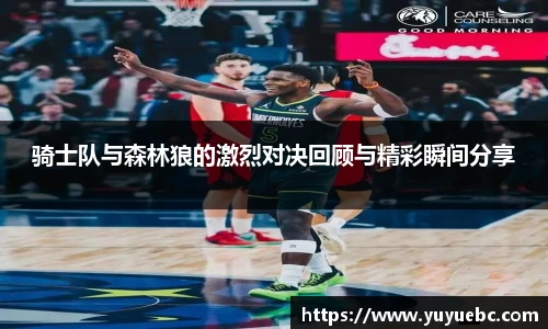 骑士队与森林狼的激烈对决回顾与精彩瞬间分享
